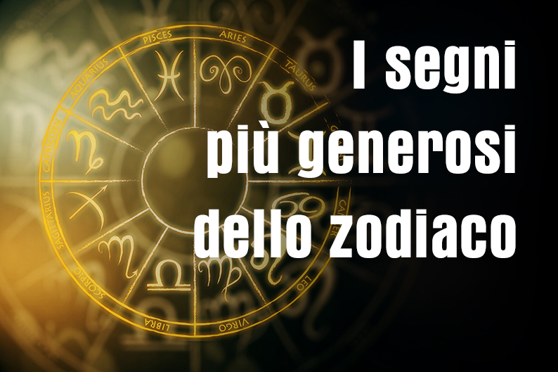 I segni più generosi dello zodiaco I segni più generosi dello zodiaco
