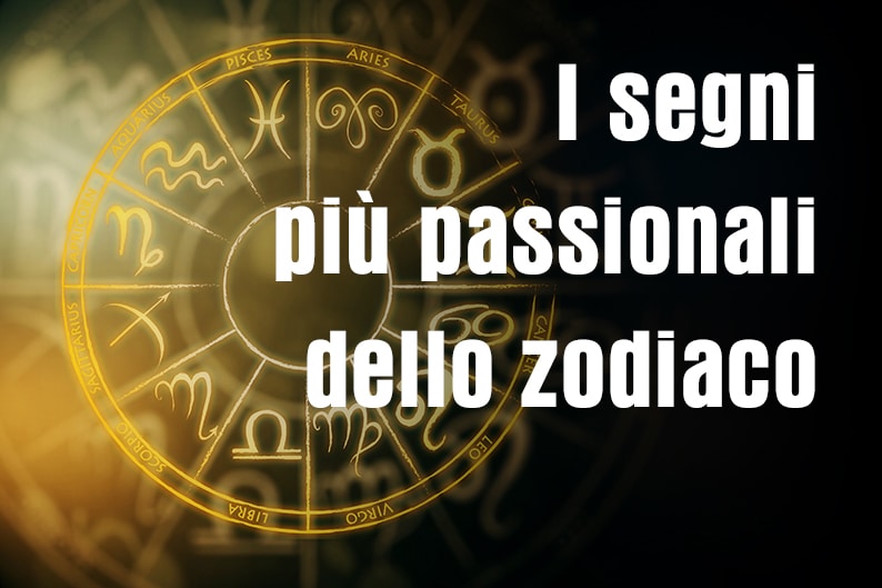 I segni più passionali dello zodiaco